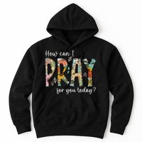 How Can I Pray For You Today Design Christian Prayer Hoodie