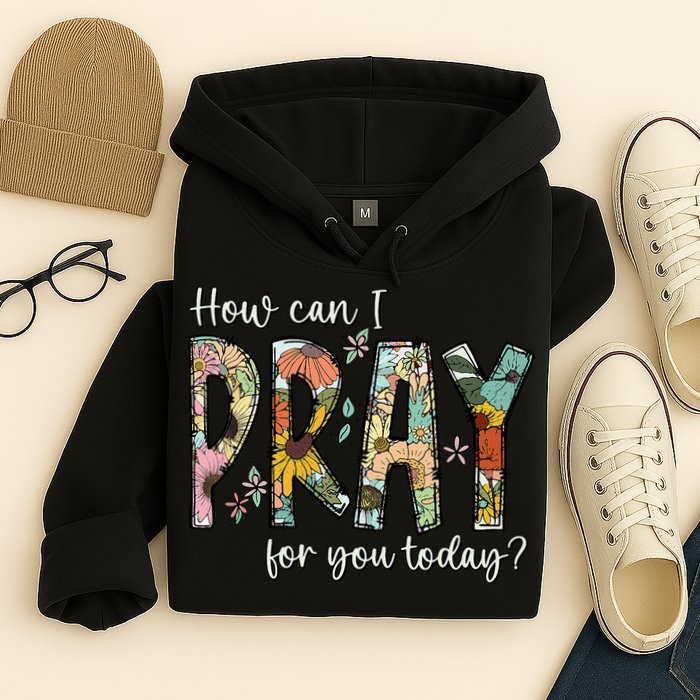 How Can I Pray For You Today Design Christian Prayer Hoodie