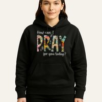 How Can I Pray For You Today Design Christian Prayer Hoodie