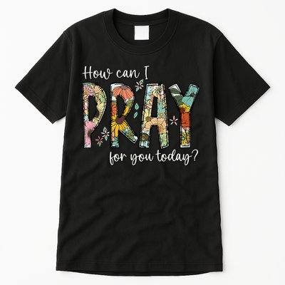 How Can I Pray For You Today Design Christian Prayer Tall T-Shirt