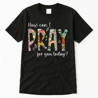 How Can I Pray For You Today Design Christian Prayer Tall T-Shirt