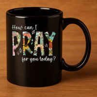 How Can I Pray For You Today Design Christian Prayer 11oz C Handle Ceramic Mug