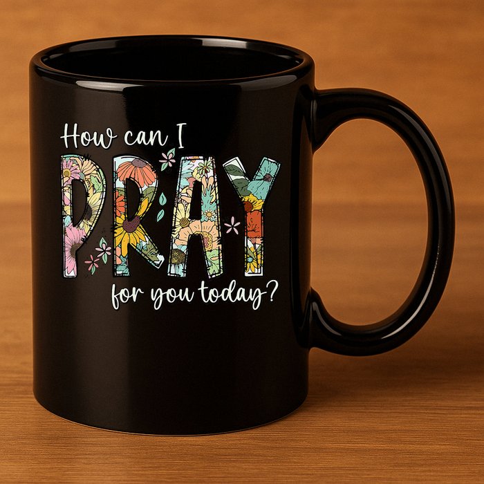 How Can I Pray For You Today Design Christian Prayer 11oz C Handle Ceramic Mug