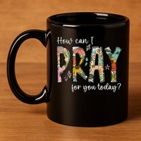 How Can I Pray For You Today Design Christian Prayer 11oz C Handle Ceramic Mug