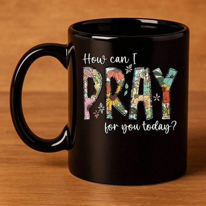 How Can I Pray For You Today Design Christian Prayer 11oz C Handle Ceramic Mug