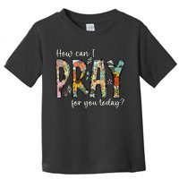 How Can I Pray For You Today Design Christian Prayer Toddler T-Shirt