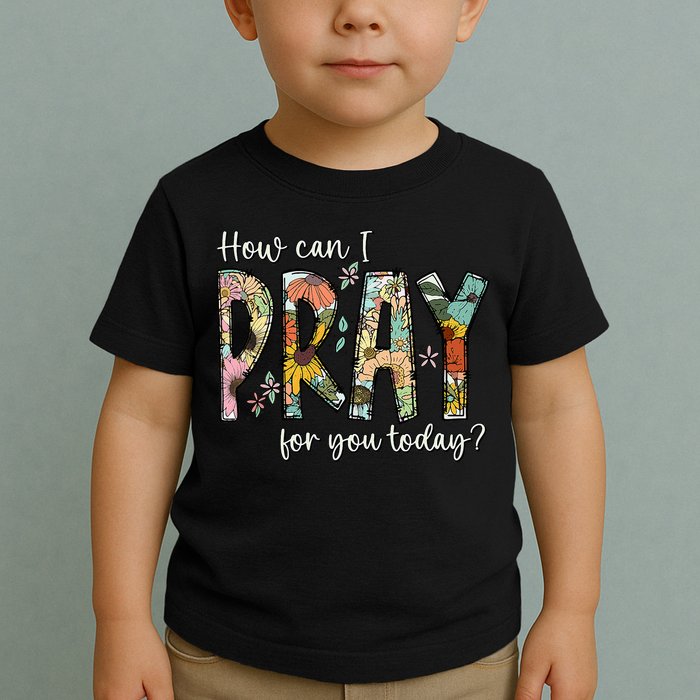 How Can I Pray For You Today Design Christian Prayer Toddler T-Shirt