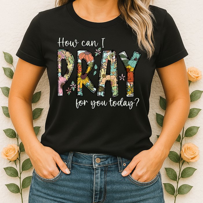 How Can I Pray For You Today Design Christian Prayer Womens T-Shirt