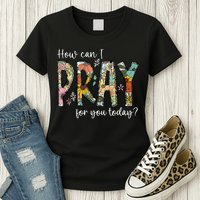 How Can I Pray For You Today Design Christian Prayer Womens T-Shirt