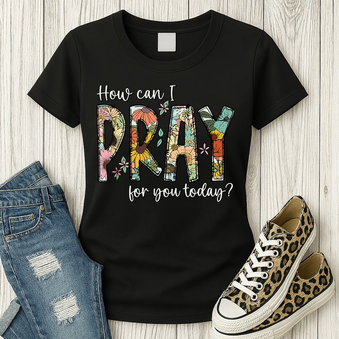 How Can I Pray For You Today Design Christian Prayer Womens T-Shirt