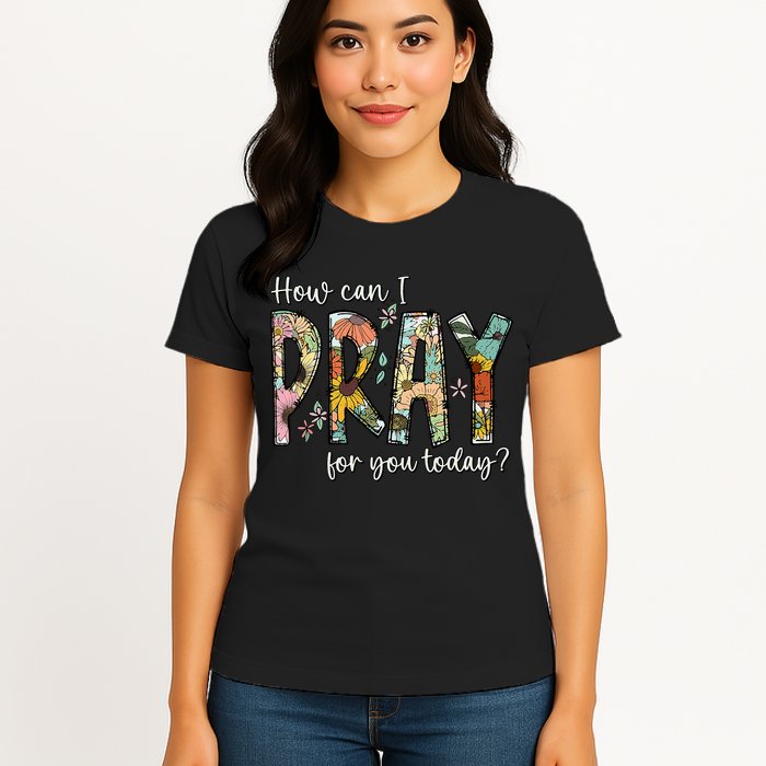 How Can I Pray For You Today Design Christian Prayer Womens T-Shirt