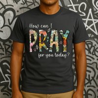 How Can I Pray For You Today Design Christian Prayer T-Shirt