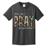 How Can I Pray For You Today Design Christian Prayer Kids T-Shirt
