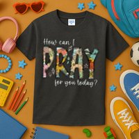 How Can I Pray For You Today Design Christian Prayer Kids T-Shirt