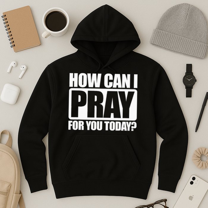 How Can I Pray For You Christian Faith Jesus I Pray For You Hoodie