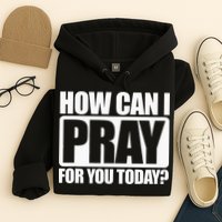 How Can I Pray For You Christian Faith Jesus I Pray For You Hoodie