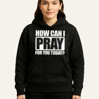 How Can I Pray For You Christian Faith Jesus I Pray For You Hoodie