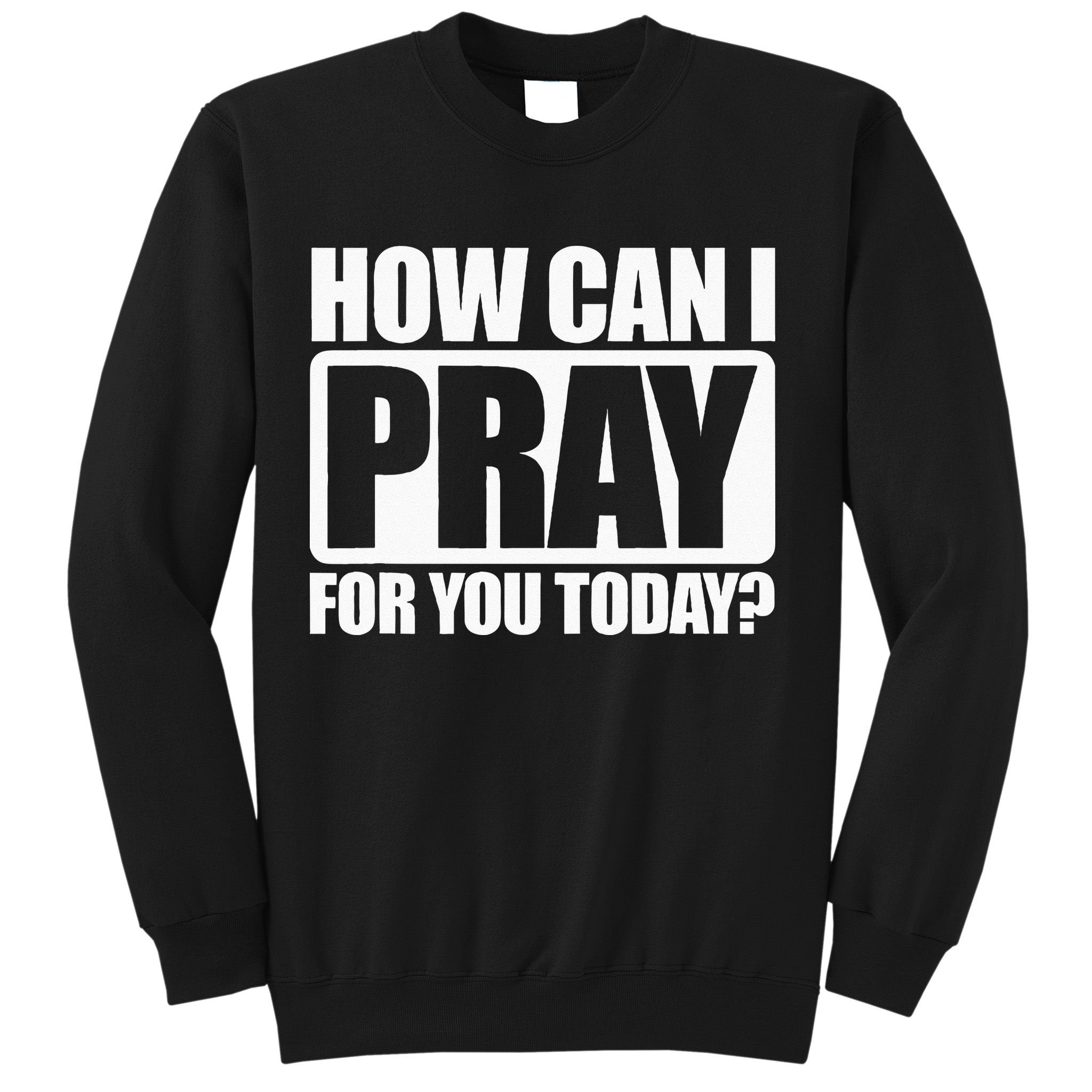 How Can I Pray For You Christian Faith Jesus I Pray For You Sweatshirt
