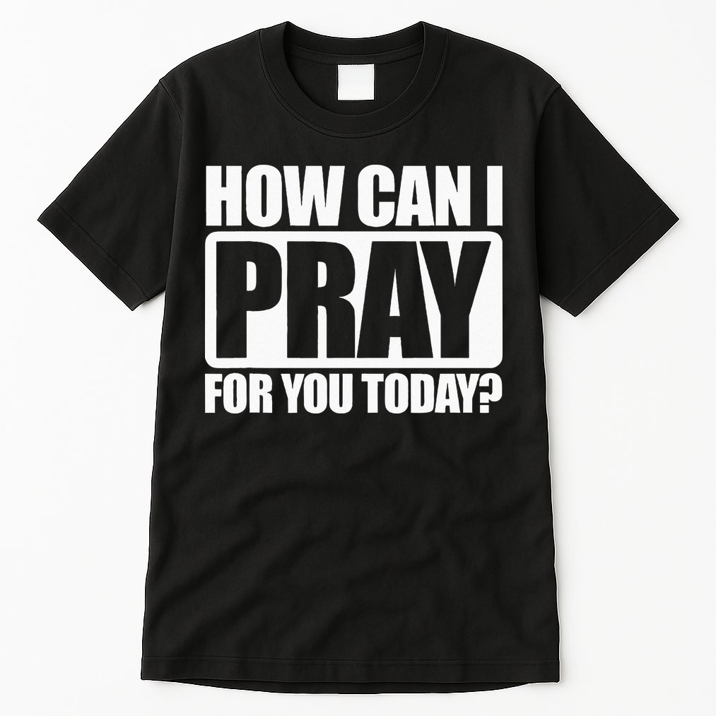 How Can I Pray For You Christian Faith Jesus I Pray For You Tall T-Shirt