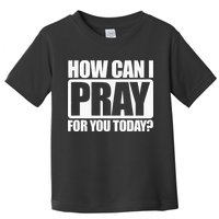 How Can I Pray For You Christian Faith Jesus I Pray For You Toddler T-Shirt
