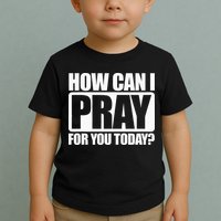 How Can I Pray For You Christian Faith Jesus I Pray For You Toddler T-Shirt