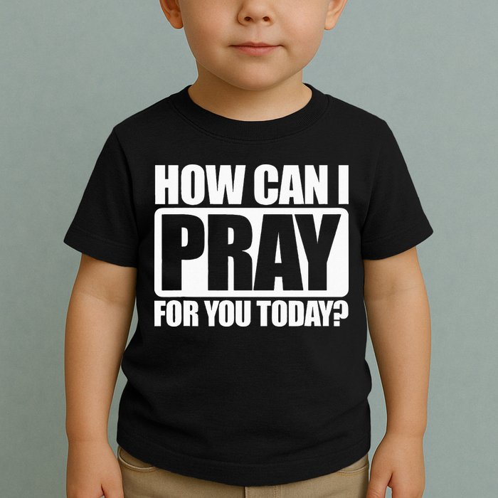 How Can I Pray For You Christian Faith Jesus I Pray For You Toddler T-Shirt