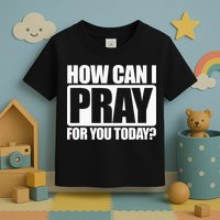 How Can I Pray For You Christian Faith Jesus I Pray For You Toddler T-Shirt
