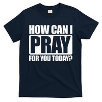 How Can I Pray For You Christian Faith Jesus I Pray For You T-Shirt