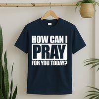 How Can I Pray For You Christian Faith Jesus I Pray For You T-Shirt