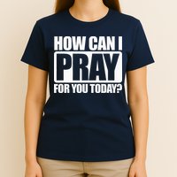 How Can I Pray For You Christian Faith Jesus I Pray For You T-Shirt
