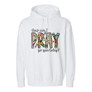 How Can I Pray For You Today Design Christian Garment-Dyed Fleece Hoodie