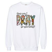 How Can I Pray For You Today Design Christian Garment-Dyed Sweatshirt