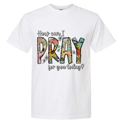 How Can I Pray For You Today Design Christian Garment-Dyed Heavyweight T-Shirt