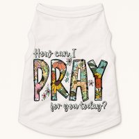 How Can I Pray For You Today Design Christian Doggie Tank