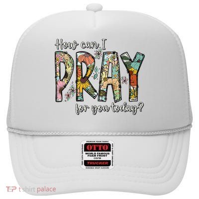 How Can I Pray For You Today Design Christian High Crown Mesh Back Trucker Hat