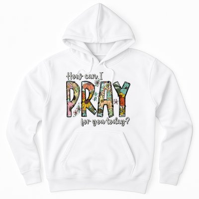 How Can I Pray For You Today Design Christian Hoodie