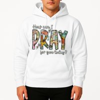 How Can I Pray For You Today Design Christian Hoodie