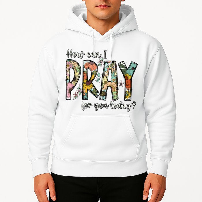 How Can I Pray For You Today Design Christian Hoodie