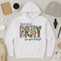 How Can I Pray For You Today Design Christian Hoodie
