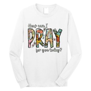 How Can I Pray For You Today Design Christian Long Sleeve Shirt