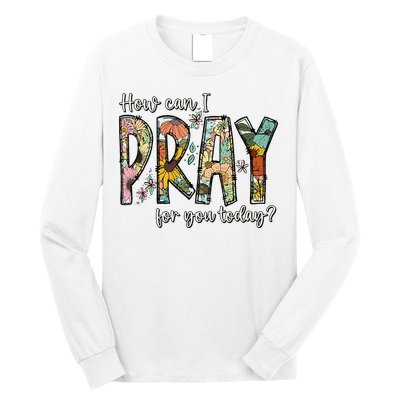 How Can I Pray For You Today Design Christian Long Sleeve Shirt