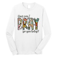 How Can I Pray For You Today Design Christian Long Sleeve Shirt