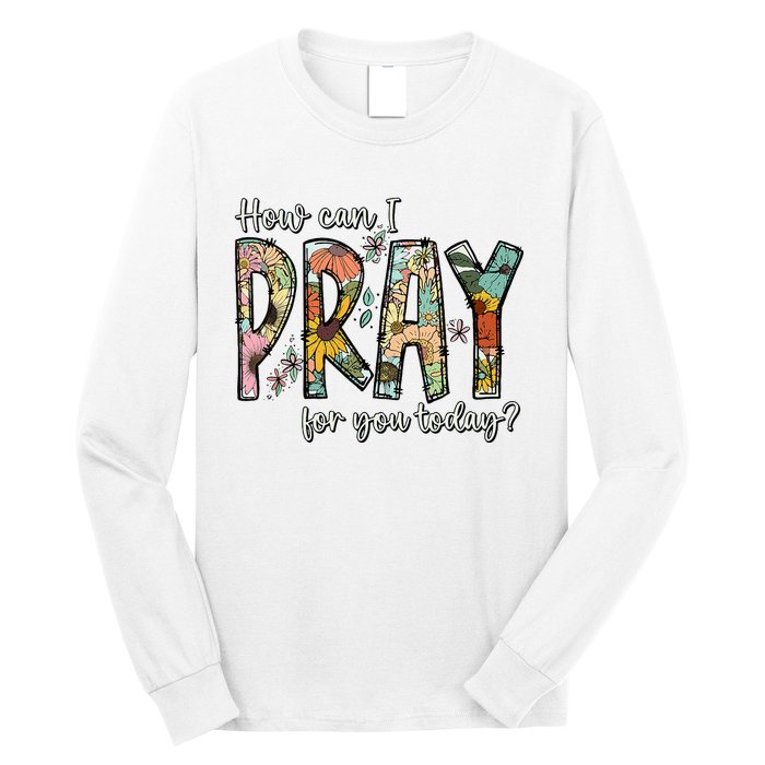 How Can I Pray For You Today Design Christian Long Sleeve Shirt