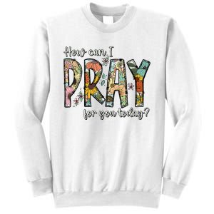 How Can I Pray For You Today Design Christian Sweatshirt