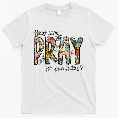 How Can I Pray For You Today Design Christian T-Shirt