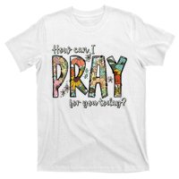 How Can I Pray For You Today Design Christian T-Shirt