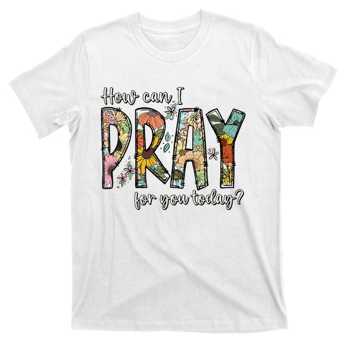 How Can I Pray For You Today Design Christian T-Shirt