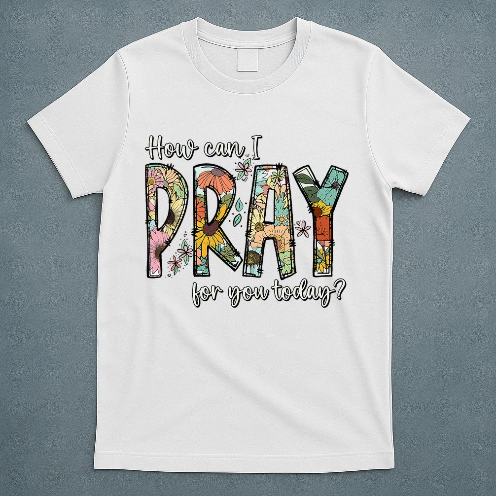 How Can I Pray For You Today Design Christian T-Shirt