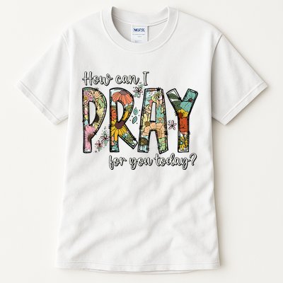 How Can I Pray For You Today Design Christian Tall T-Shirt
