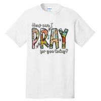 How Can I Pray For You Today Design Christian Tall T-Shirt